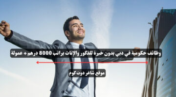 وظائف حكومية في دبي بدون خبرة للذكور والإناث براتب 8000 درهم عمولة