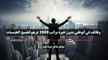 وظائف في أبوظبي بدون خبرة براتب 3500 درهم لجميع الجنسيات