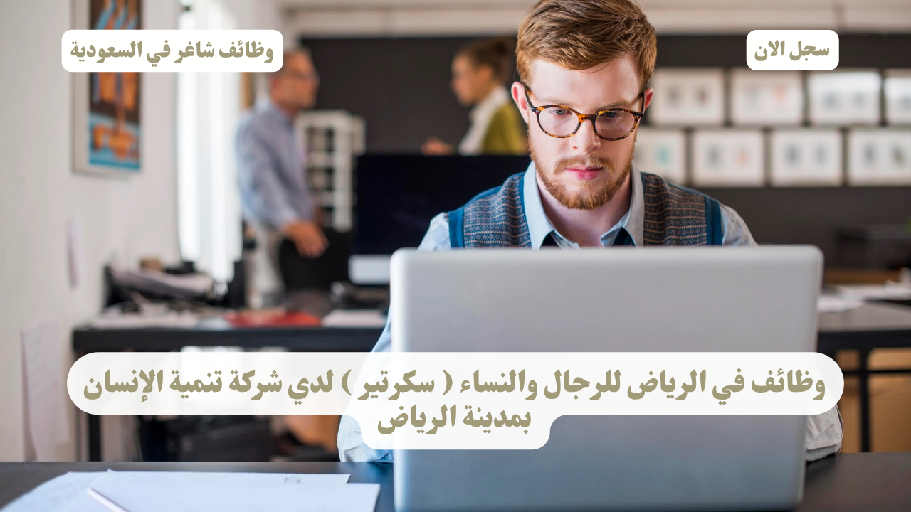 وظائف في الرياض للرجال والنساء ( سكرتير ) لدي شركة تنمية الإنسان بمدينة الرياض 1 وظائف في الرياض للرجال والنساء ( سكرتير ) لدي شركة تنمية الإنسان بمدينة الرياض