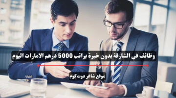 وظائف في الشارقة بدون خبرة براتب 5000 درهم الامارات اليوم