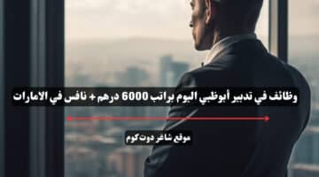 وظائف في تدبير أبوظبي اليوم براتب 6000 درهم نافس في الامارات