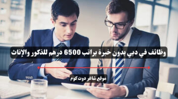 وظائف في دبي بدون خبرة براتب 6500 درهم للذكور والإناث