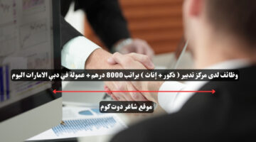 وظائف لدى مركز تدبير ذكور إناث براتب 8000 درهم عمولة في دبي الامارات اليوم