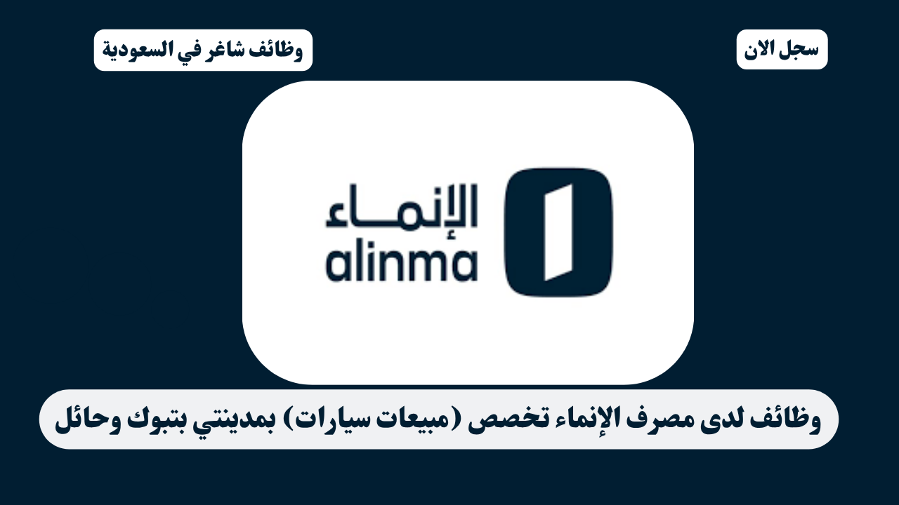وظائف لدى مصرف الإنماء تخصص (مبيعات سيارات) بمدينتي بتبوك وحائل 1 وظائف لدى مصرف الإنماء تخصص (مبيعات سيارات) بمدينتي بتبوك وحائل