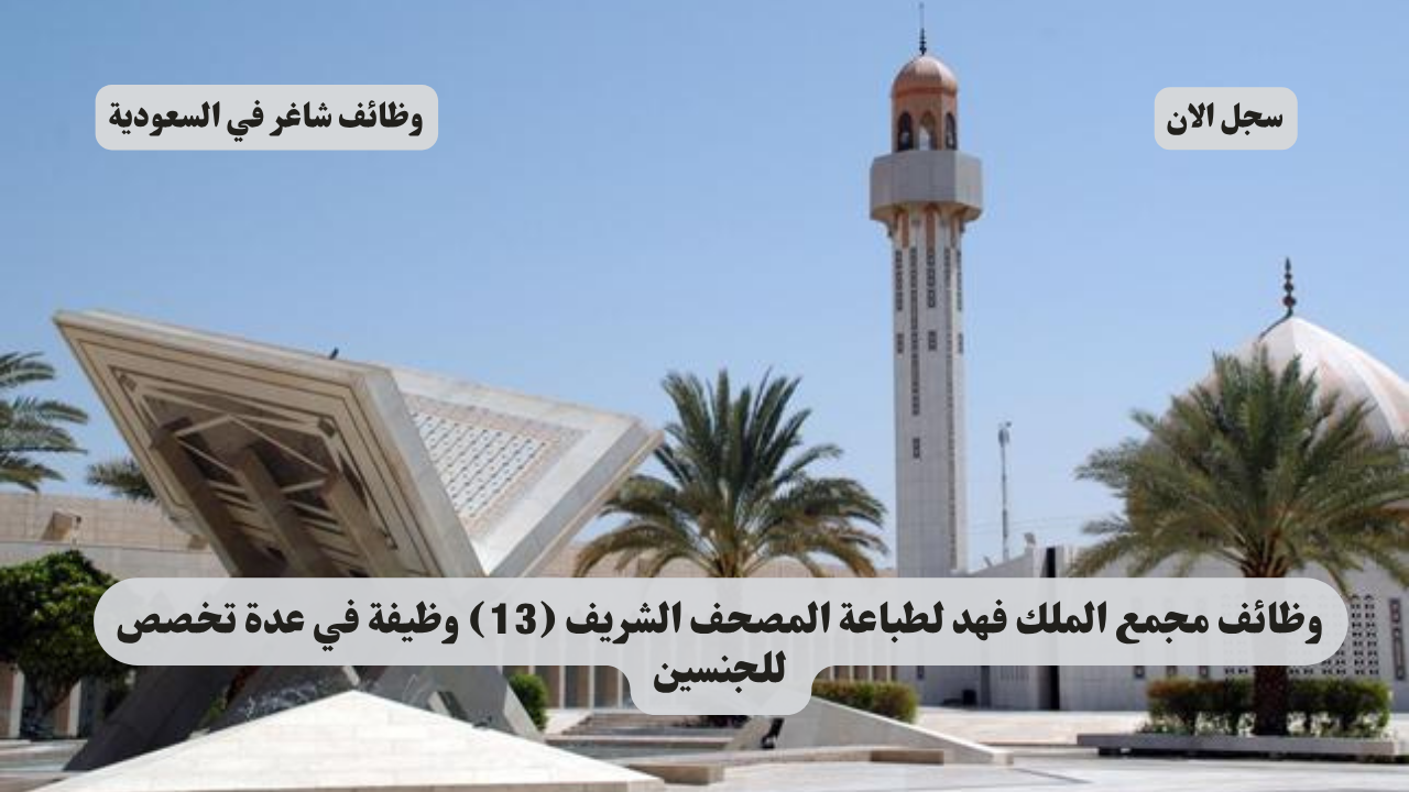 وظائف مجمع الملك فهد لطباعة المصحف الشريف (13) وظيفة في عدة تخصص للجنسين 1 وظائف مجمع الملك فهد لطباعة المصحف الشريف (13) وظيفة في عدة تخصص للجنسين