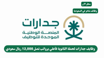 وظايف جدارات لحملة الثانوية فأعلي برواتب تصل 12000 ريال سعودي
