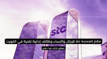 stc kuwait jobs للرجال والنساء وظائف إدارية تقنية في الكويت