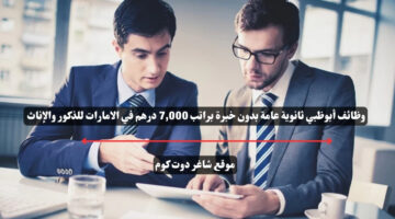 وظائف أبوظبي ثانوية عامة بدون خبرة براتب 7000 درهم في الامارات للذكور والإناث