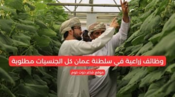وظائف زراعية في سلطنة عمان كل الجنسيات مطلوبة