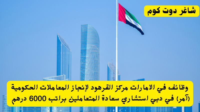 وظائف في الامارات مركز القرهود لإنجاز المعاملات الحكومية (آمر) في دبي استشاري سعادة المتعاملين براتب 6000 درهم 1 وظائف في الامارات مركز القرهود لإنجاز المعاملات الحكومية (آمر) في دبي استشاري سعادة المتعاملين براتب 6000 درهم