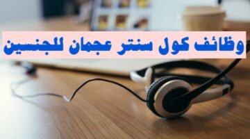 وظائف كول سنتر عجمان