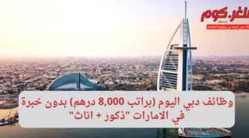 وظائف دبي اليوم براتب 8000 درهم