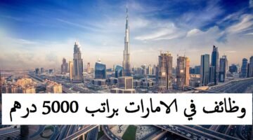 وظائف في الامارات براتب 5000 درهم لايشترط الخبرة