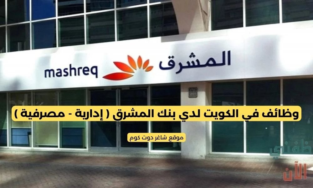 وظائف في الكويت لدي بنك المشرق ( إدارية - مصرفية ) 1 وظائف في الكويت لدي بنك المشرق ( إدارية - مصرفية )