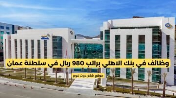 وظائف في بنك الاهلي براتب 980 ريال في سلطنة عمان