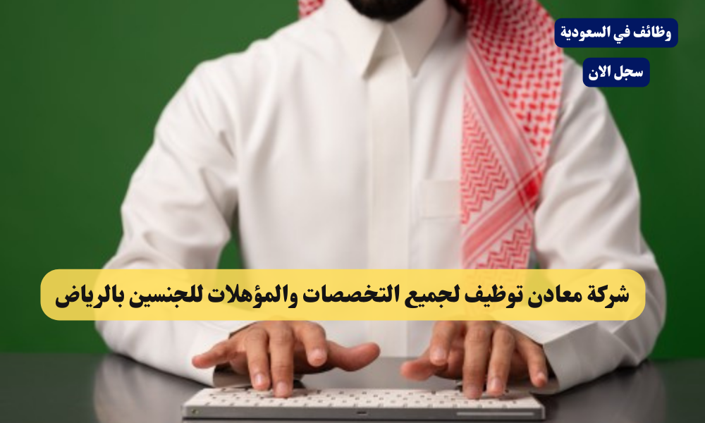 شركة معادن توظيف لجميع التخصصات والمؤهلات للجنسين بالرياض 1 شركة معادن توظيف لجميع التخصصات والمؤهلات للجنسين بالرياض