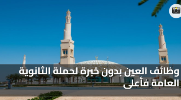 وظائف العين بدون خبرة لحملة الثانوية العامة فأعلى