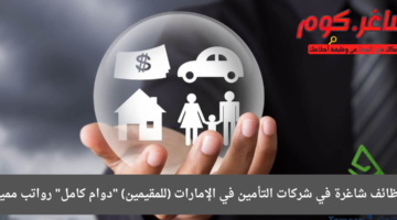 وظائف شاغرة في شركات التأمين في الإمارات للمقيمين دوام كامل رواتب مميزة