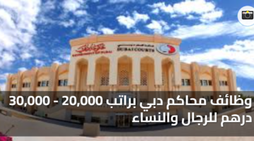وظائف محاكم دبي براتب 20000 30000 درهم للرجال والنساء