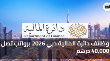 وظائف دائرة المالية دبي 2026 برواتب تصل 40000 درهم