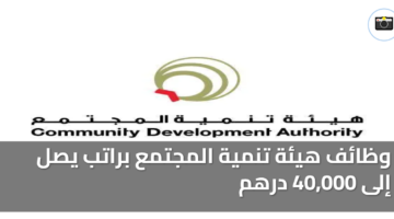 وظائف هيئة تنمية المجتمع براتب يصل إلى 40000 درهم