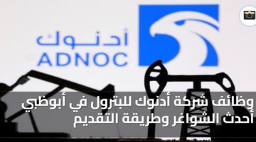 وظائف شركة أدنوك للبترول في أبوظبي أحدث الشواغر وطريقة التقديم