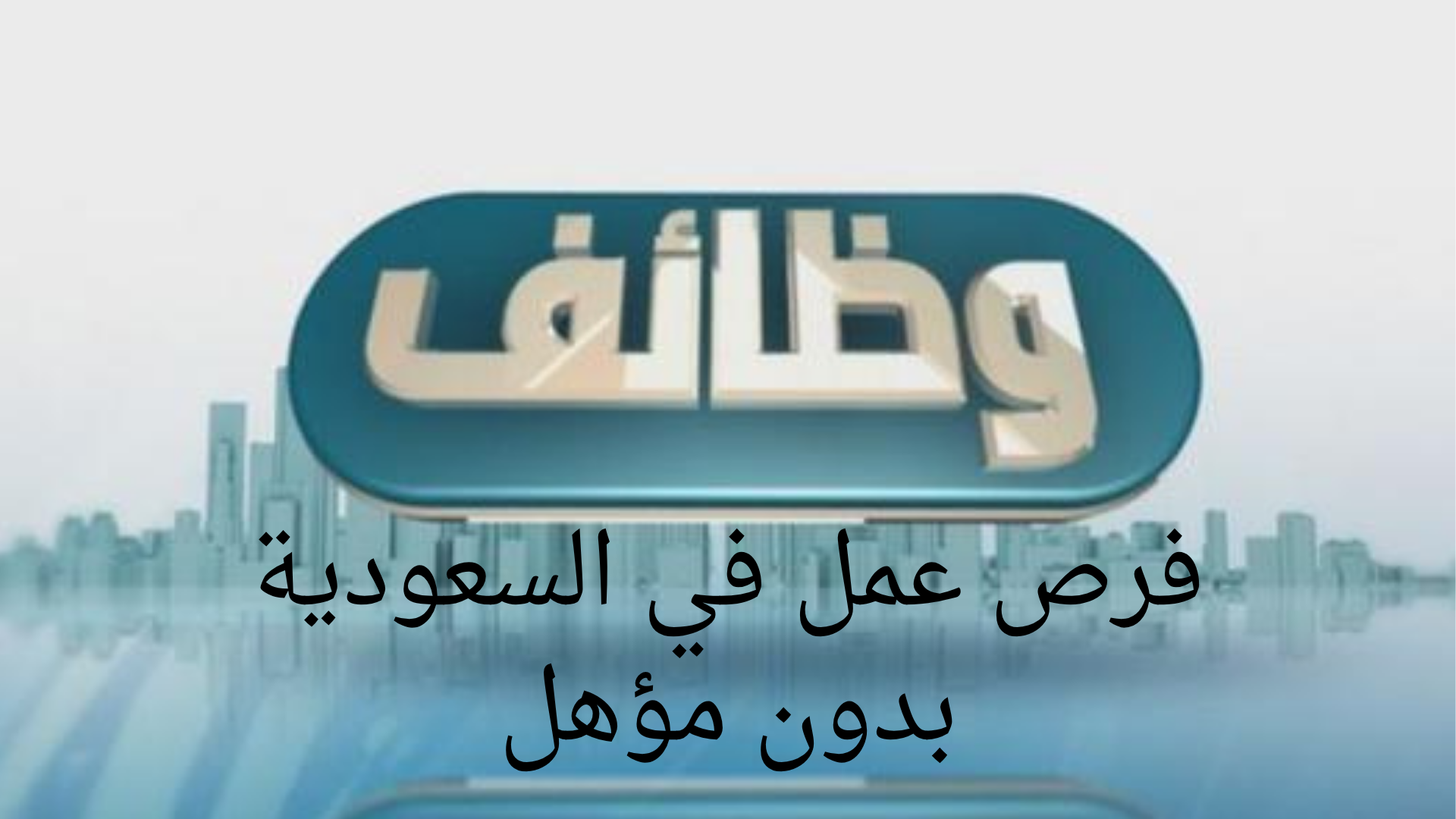 فرص عمل في السعودية بدون مؤهل للرجال والنساء للسعودين والاجانب 1 فرص مل في السعودية بدون مؤهل