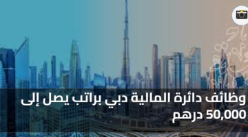 وظائف دائرة المالية دبي براتب يصل إلى 50000 درهم