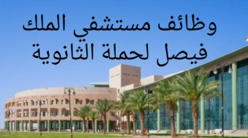 وظائف مستشفي الملك فيصل لحملة الثانوية