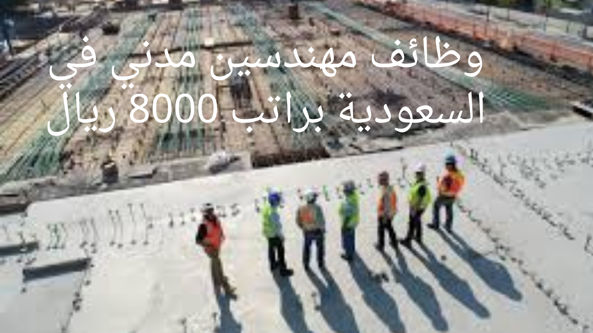 وظائف مهندسين مدني في السعودية براتب 8000 ريال للرجال والنساء 1 وظائف مهندسين مدني في السعودية براتب 8000 ريال