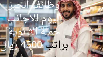 وظائف الخبر اليوم للاجانب حملة الثانوية براتب 4500 ريال