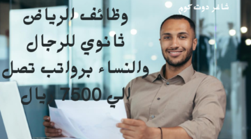 وظائف الرياض ثانوي للرجال والنساء برواتب تصل الي 7500 ريال