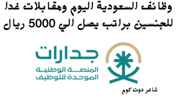وظائف السعودية اليوم ومقابلات غدا للجنسين براتب يصل الي 5000 ريال 1
