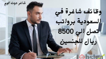 وظائف شاغرة في السعودية برواتب تصل الي 8500 ريال للجنسين