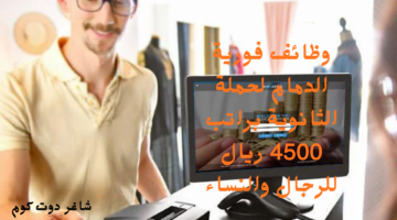 وظائف فورية الدمام لحملة الثانوية براتب 4500 ريال للرجال والنساء
