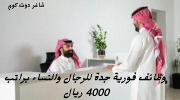 وظائف فورية جدة للرجال والنساء براتب 4000 ريال