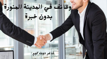 وظائف في المدينة المنورة بدون خبرة براتب 4000 ريال فاكثر للجنسين