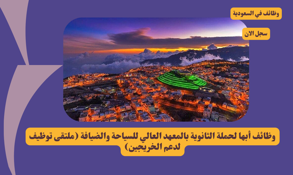 وظائف أبها لحملة الثانوية بالمعهد العالي للسياحة والضيافة 1 وظائف أبها لحملة الثانوية بالمعهد العالي للسياحة والضيافة