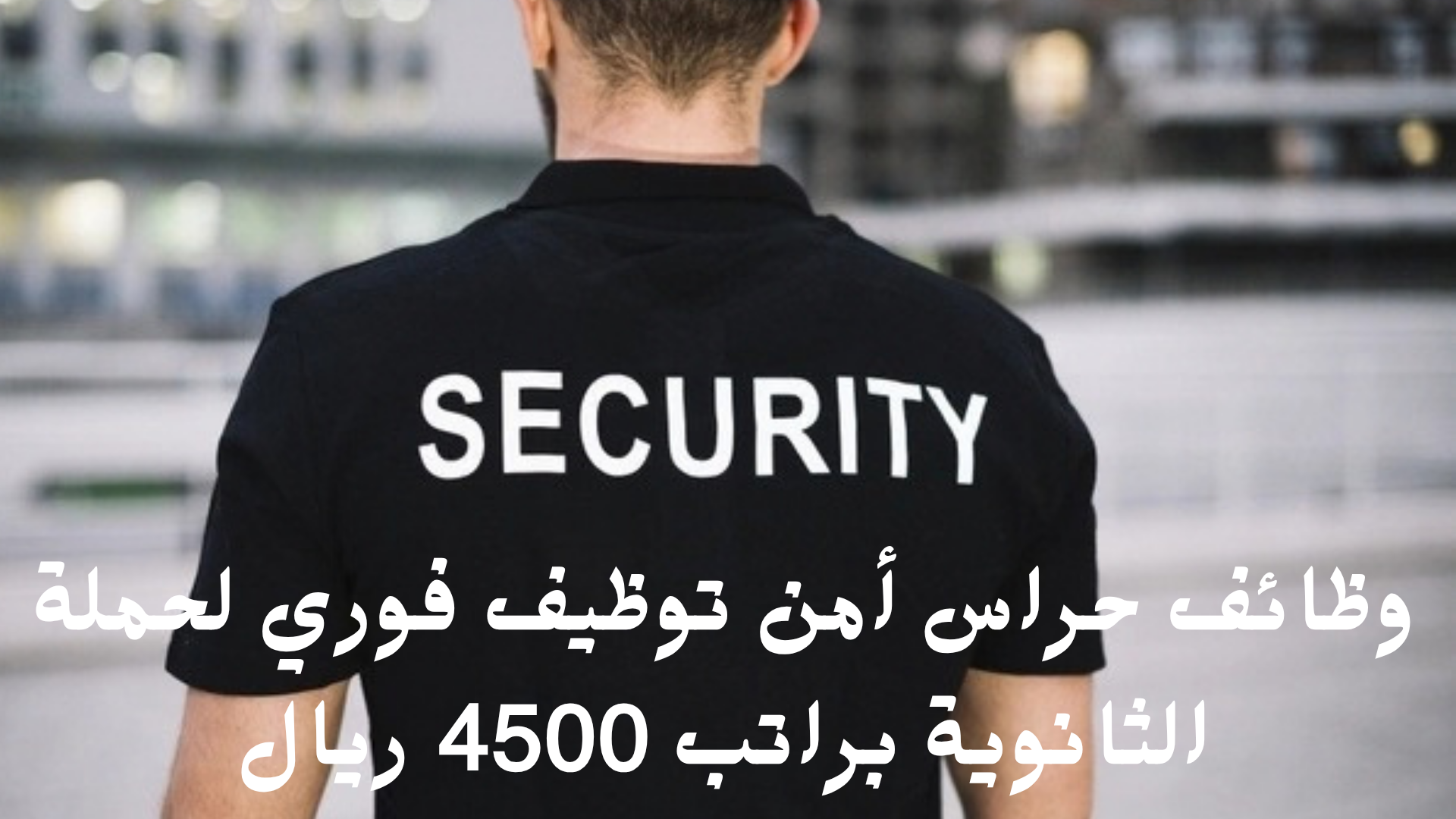 وظائف حراس أمن توظيف فوري في جدة لحملة الثانوية براتب 4500 ريال 1 وظائف حراس أمن توظيف فوري لحملة الثانوية براتب 4500 ريال