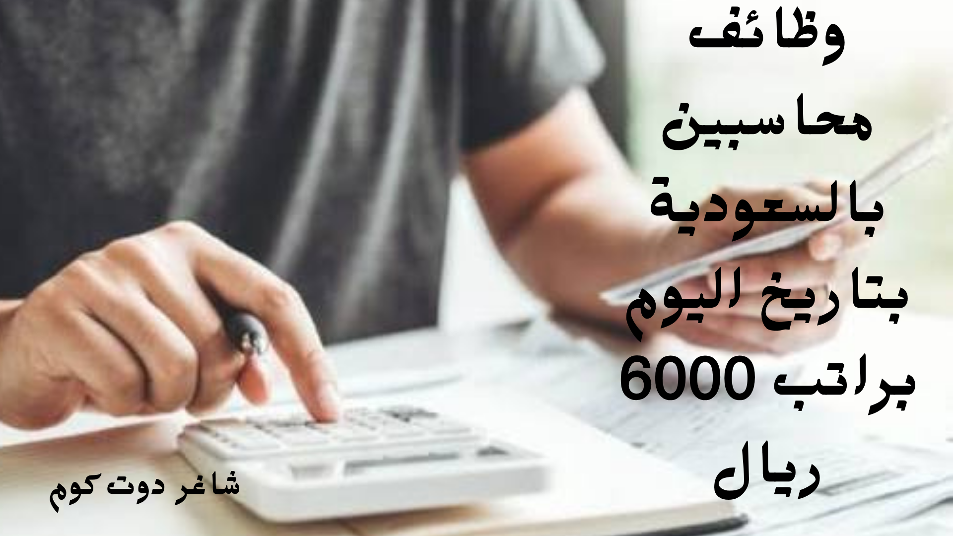 وظائف محاسبين بالسعودية بتاريخ اليوم براتب 6000 ريال 1 وظائف محاسبين بالسعودية بتاريخ اليوم براتب 6000 ريال