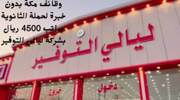 وظائف مكة بدون خبرة لحملة الثانوية براتب 4500 ريال بشركة ليالي التوفير