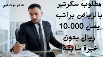 مطلوب سكرتير بالرياض براتب يصل 10.000 ريال بدون خبرة سابقة