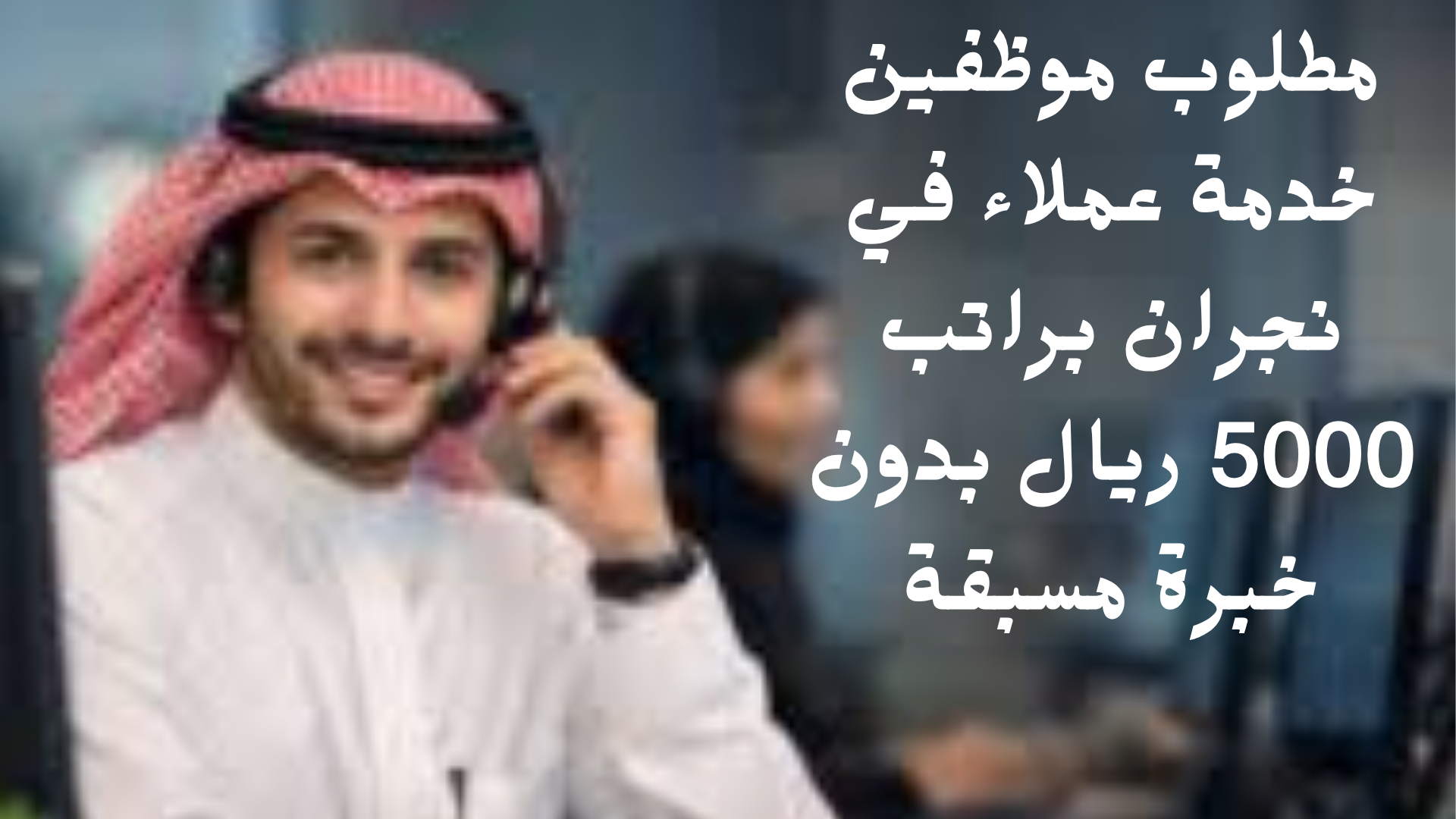 مطلوب موظفين خدمة عملاء في نجران براتب 5000 ريال بدون خبرة مسبقة 1 مطلوب موظفين خدمة عملاء في نجران براتب 5000 ريال بدون خبرة مسبقة