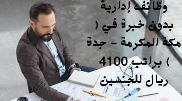 وظائف إدارية بدون خبرة في مكة المكرمة جدة براتب 4100 ريال للجنسين