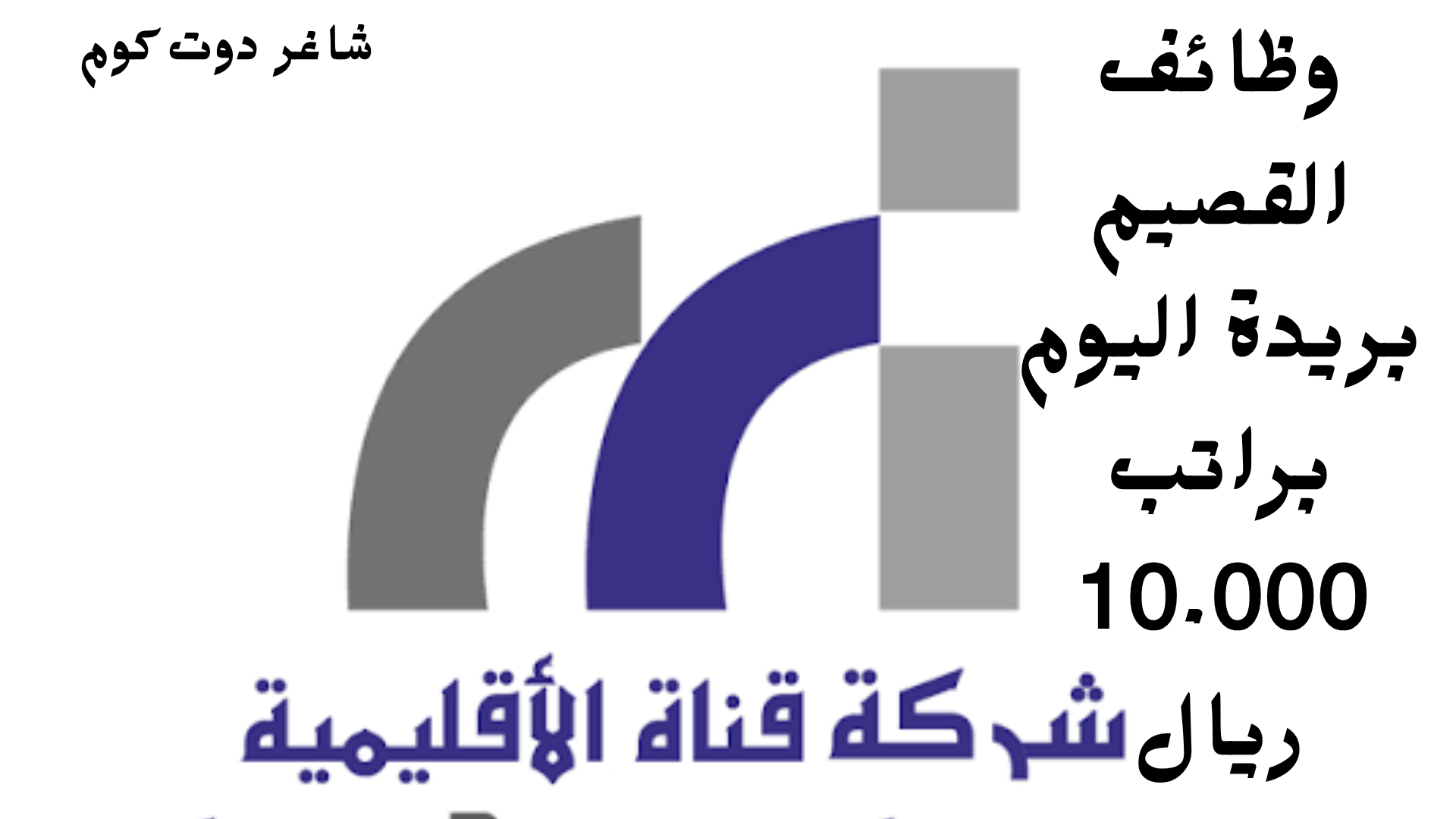 وظائف القصيم بريدة اليوم براتب 10.000 ريال للرجال والنساء بشركة قناة الاقليمية 1 وظائف القصيم بريدة اليوم براتب 10.000 ريال