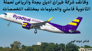 وظائف شركة طيران أديل بجدة والرياض لحملة الثانوية فاعلي والدبلومات بمختلف التخصصات