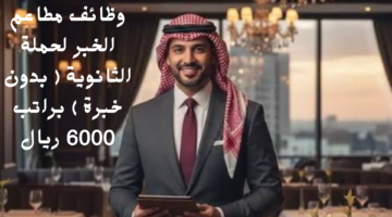 وظائف مطاعم الخبر لحملة الثانوية بدون خبرة براتب 6000 ريال