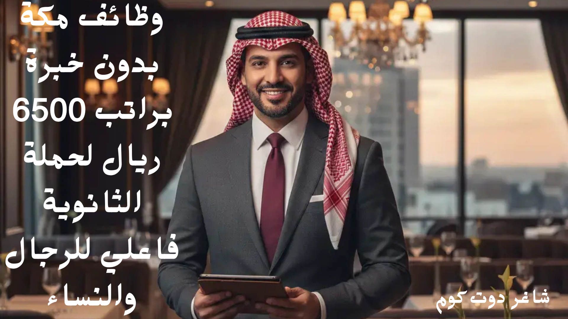 وظائف مكة بدون خبرة براتب 6500 ريال لحملة الثانوية فاعلي للرجال والنساء 1 وظائف مكة بدون خبرة براتب 6500 ريال لحملة الثانوية فاعلي للرجال والنساء