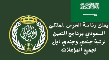 يعلن رئاسة الحرس الملكي السعودي برنامج التعين لرتبة جندي وجندي اول لجميع المؤهلات